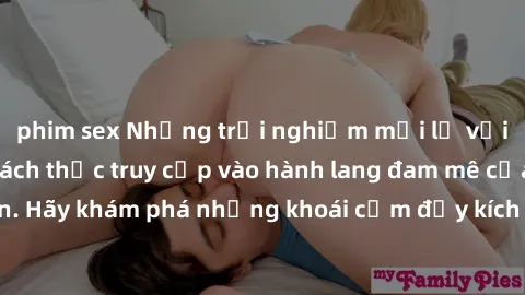 phim sex Những trải nghiệm mới lạ với sex tập thể và cách thức truy cập vào hành lang đam mê của bạn. Hãy khám phá những khoái cảm đầy kích thích với tập thể hấp dẫn!