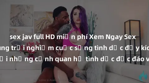 sex jav full HD miễn phí Xem Ngay Sex  Vietsub Full HD - Cùng trải nghiệm cuộc sống tình dục đầy kích thích với những cảnh quan hệ tình dục độc đáo và mãnh liệt trong bộ phim này!