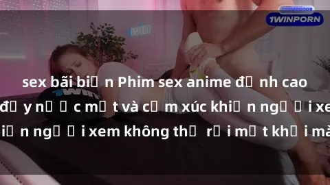 sex bãi biển Phim sex anime đỉnh cao: Những tác phẩm đầy nước mắt và cảm xúc khiến người xem không thể rời mắt khỏi màn hình